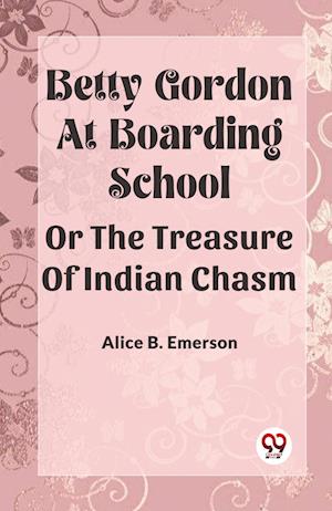 Cover for Alice B Emerson · Betty Gordon at Boarding School OR The Treasure of Indian Chasm (Paperback Book) (2024)