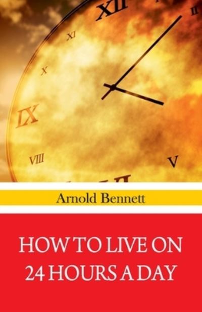 How To Live on 24 Hours A Day - Arnold Bennett - Książki - Hawk Press - 9789388318952 - 4 czerwca 1994