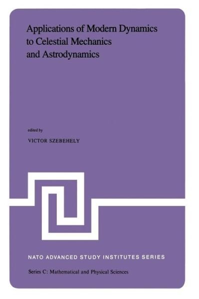Cover for V G Szebehely · Applications of Modern Dynamics to Celestial Mechanics and Astrodynamics: Proceedings of the NATO Advanced Study Institute held at Cortina d'Ampezzo, Italy, August 2-14, 1981 - NATO Science Series C (Paperback Book) [Softcover reprint of the original 1st ed. 1982 edition] (2011)