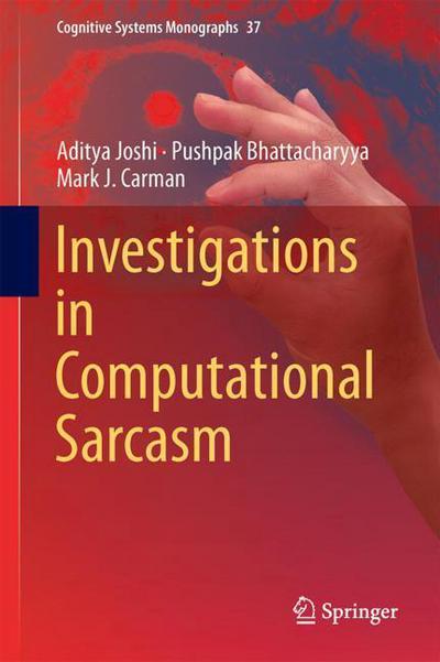 Investigations in Computational Sarcasm - Cognitive Systems Monographs - Aditya Joshi - Books - Springer Verlag, Singapore - 9789811083952 - April 3, 2018