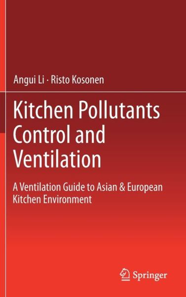 Cover for Angui Li · Kitchen Pollutants Control and Ventilation: A Ventilation Guide to Asian &amp; European Kitchen Environment (Hardcover Book) [1st ed. 2019 edition] (2020)