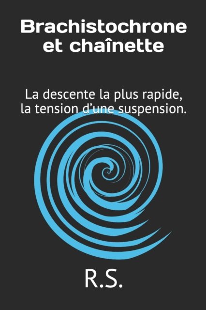 Cover for R S · Brachistochrone et chainette: La descente la plus rapide, la tension d'une suspension. (Paperback Book) (2021)