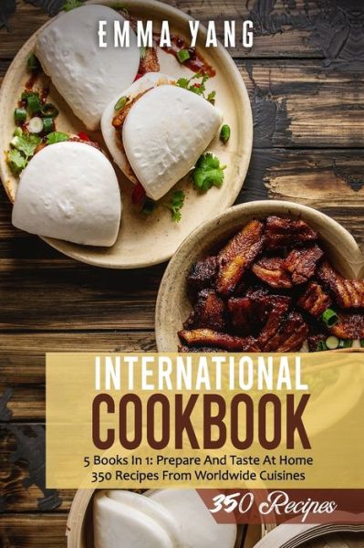 Cover for Emma Yang · International Cookbook: 5 Books In 1: Prepare And Taste At Home 350 Recipes From Worldwide Cuisines (Paperback Book) (2021)