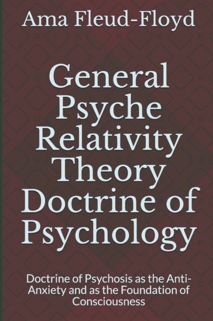 Cover for Ama Fleud-Floyd · General Psyche Relativity Theory Doctrine of Psychology: Doctrine of Psychosis as the Anti-Anxiety and as the Foundation of Consciousness - General Psyche Relativity Theory Doctrine of Psychology (Paperback Bog) (2020)