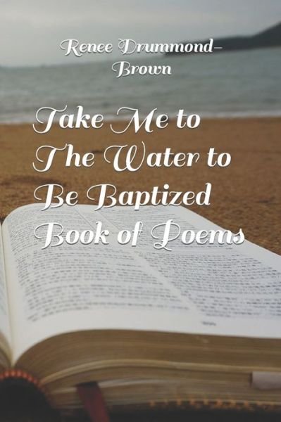 Cover for Renee Drummond-Brown · Take Me to The Water to Be Baptized Book of Poems (Paperback Book) (2020)