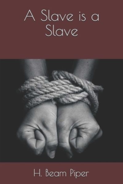 A Slave is a Slave - H Beam Piper - Books - Independently Published - 9798592278952 - January 24, 2021