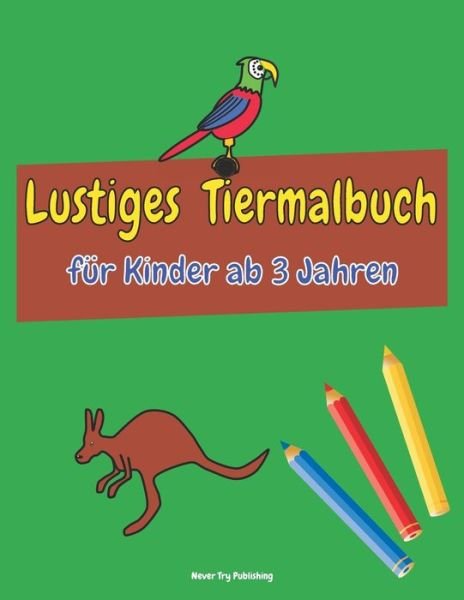 Cover for Never Try Publishing · Lustiges Tiermalbuch fur Kinder ab 3 Jahren (Paperback Book) (2020)