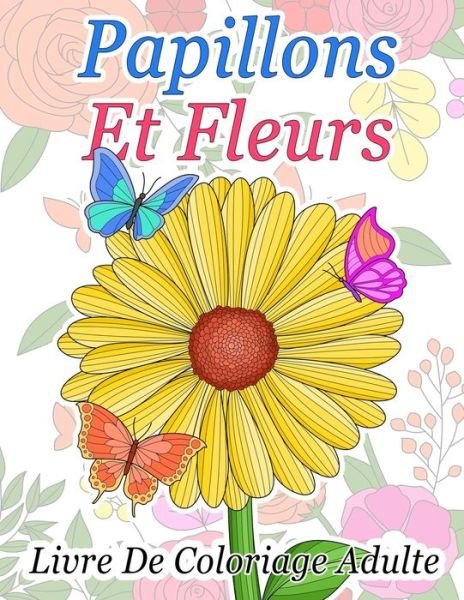 Livre De Coloriage Papillons Et Fleurs - Mfk Merveilleux Couleurs - Böcker - Independently Published - 9798646968952 - 19 maj 2020