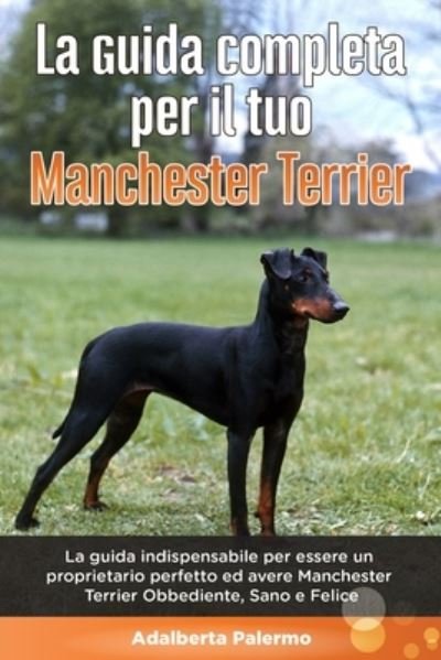 Cover for Adalberta Palermo · La Guida Completa per Il Tuo Manchester Terrier (Paperback Bog) (2020)
