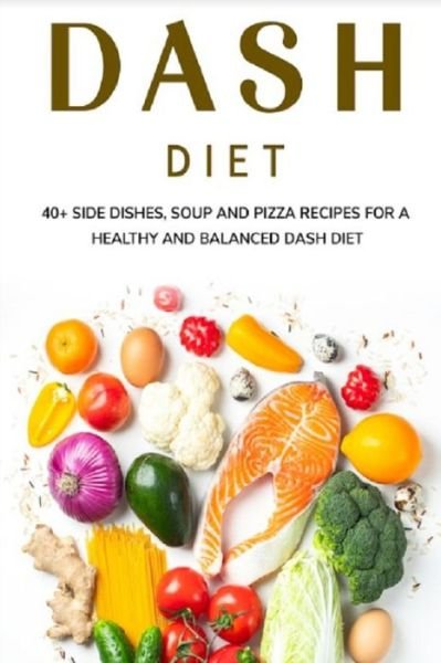 Cover for Njoku Caleb · Dash Diet: 40+ Side Dishes, Soup and Pizza recipes for a healthy and balanced Dash diet (Paperback Bog) (2021)