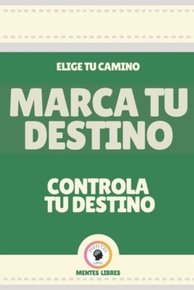 Marca Tu Destino-Controla Tu Destino - Mentes Libres - Books - Independently Published - 9798704774952 - February 4, 2021