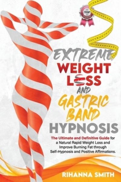 Cover for Rihanna Smith · Extreme Weight Loss and Gastric Band Hypnosis: The Ultimate and Definitive Guide for a Natural Rapid Weight Loss and Improve Burning Fat through Self-Hypnosis and Positive Affirmations. (Paperback Book) (2021)