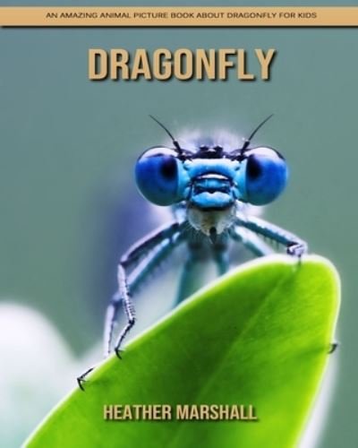 Cover for Heather Marshall · Dragonfly: An Amazing Animal Picture Book about Dragonfly for Kids (Pocketbok) (2021)