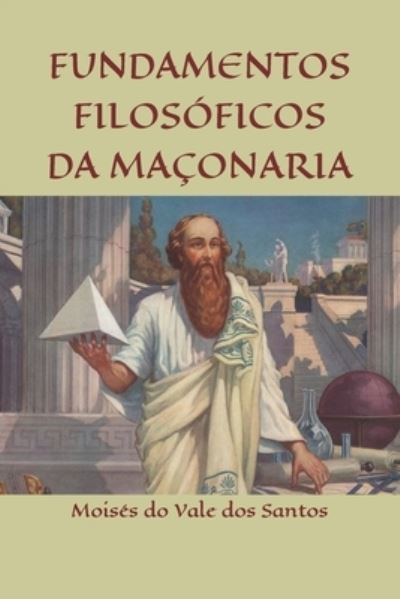 Cover for Moises Do Vale Dos Santos · Fundamentos filosoficos da maconaria (Paperback Book) (2021)