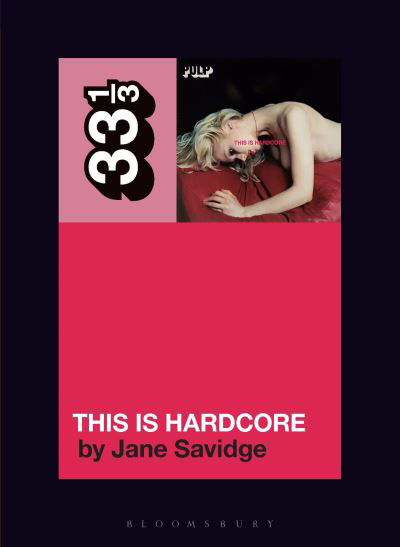 Pulp's This Is Hardcore - 33 1/3 - Jane Savidge - Livros - Bloomsbury Publishing USA - 9798765106952 - 7 de março de 2024