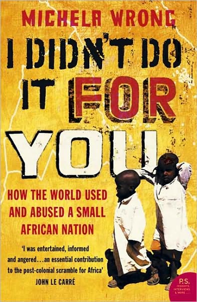 Cover for Michela Wrong · I Didn’t Do It For You: How the World Used and Abused a Small African Nation (Paperback Book) (2005)