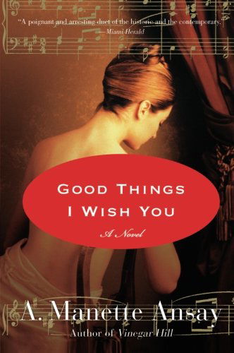 Cover for A. Manette Ansay · Good Things I Wish You: A Novel (Taschenbuch) [1 Reprint edition] (2010)