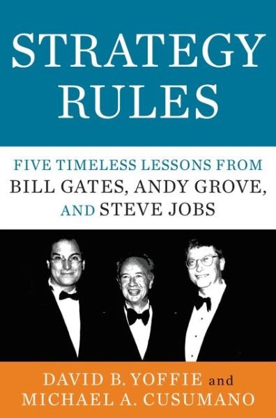 Strategy Rules: Five Timeless Lessons from Bill Gates, Andy Grove, and Steve Jobs - David B. Yoffie - Bøger - HarperCollins Publishers Inc - 9780062373953 - 21. maj 2015