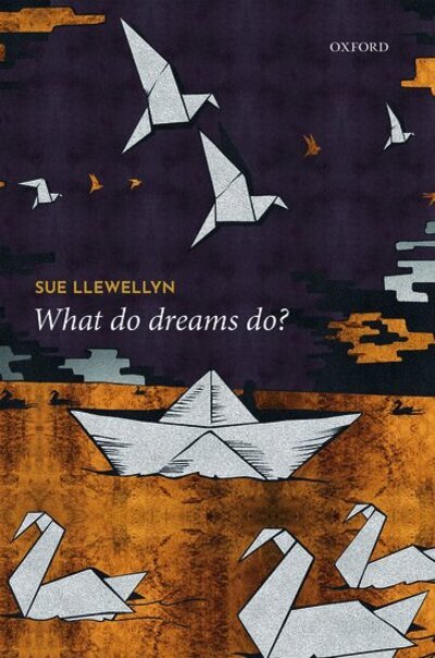 Cover for Llewellyn, Sue (Professor in Humanities, University of Manchester, UK) · What Do Dreams Do? (Inbunden Bok) (2020)