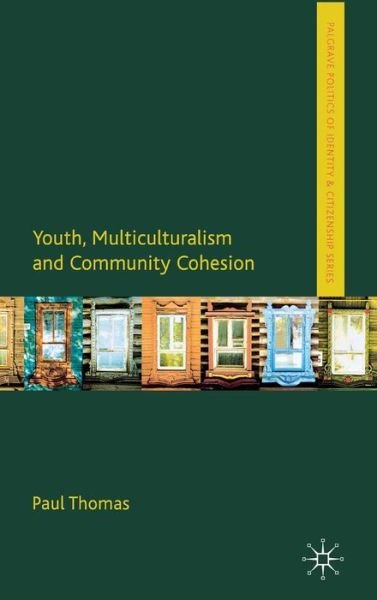 Cover for Paul Thomas · Youth, Multiculturalism and Community Cohesion - Palgrave Politics of Identity and Citizenship Series (Hardcover Book) (2011)