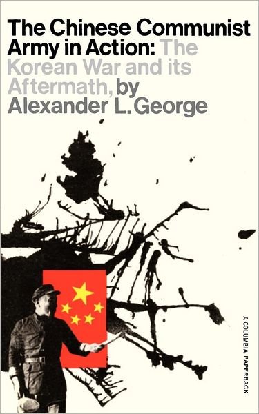Cover for Alexander George · The Chinese Communist Army in Action: The Korean War and Its Aftermath (Paperback Book) (1969)