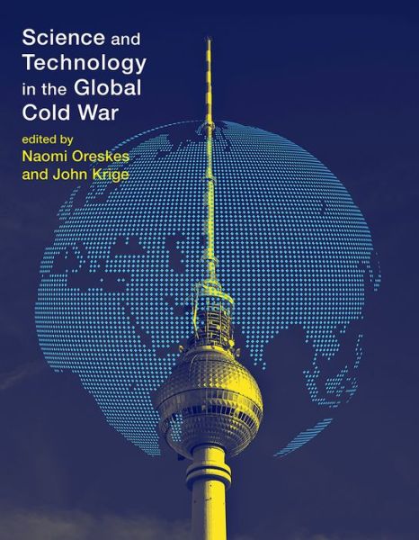 Cover for Naomi Oreskes · Science and Technology in the Global Cold War - Transformations: Studies in the History of Science and Technology (Hardcover Book) (2014)