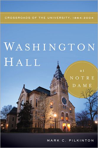 Cover for Mark C. Pilkinton · Washington Hall at Notre Dame: Crossroads of the University, 1864-2004 (Paperback Book) (2011)