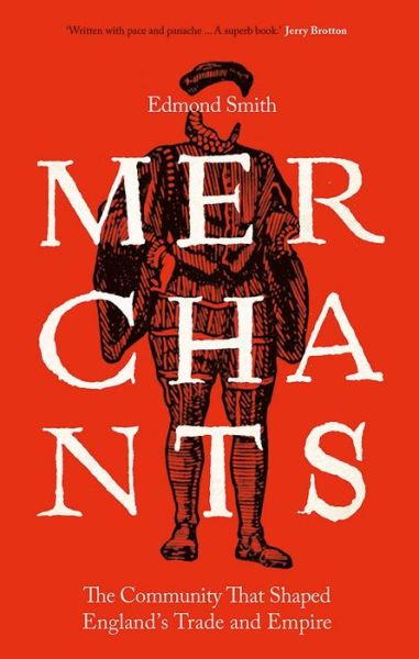 Cover for Edmond Smith · Merchants: The Community That Shaped England's Trade and Empire, 1550-1650 (Hardcover Book) (2021)