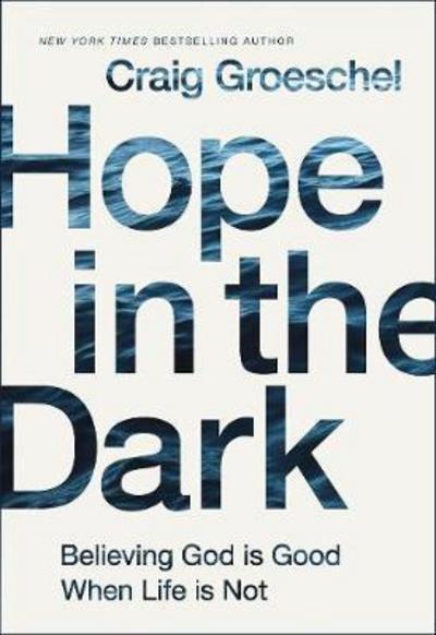 Cover for Craig Groeschel · Hope in the Dark: Believing God Is Good When Life Is Not (Inbunden Bok) (2018)