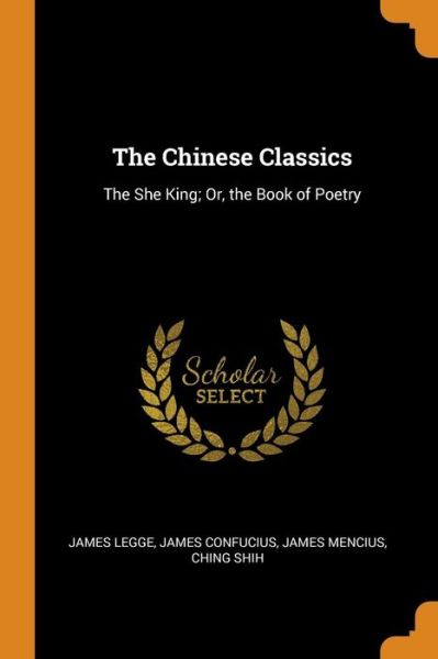 Cover for James Legge · The Chinese Classics The She King; Or, the Book of Poetry (Paperback Book) (2018)