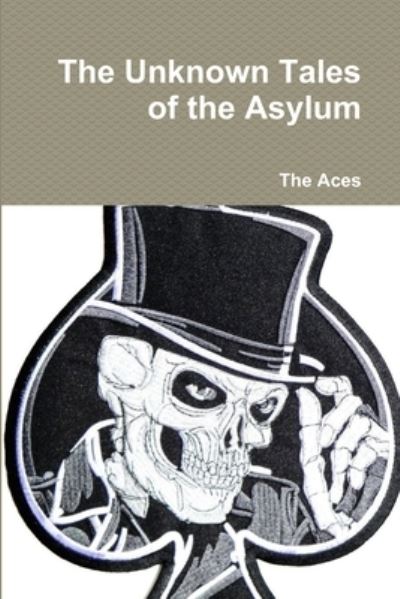Unknown Tales of the Asylum - The Aces - Livros - Lulu Press, Inc. - 9780359754953 - 26 de junho de 2019