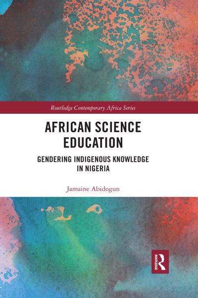 Cover for Jamaine Abidogun · African Science Education: Gendering Indigenous Knowledge in Nigeria - Routledge Contemporary Africa (Paperback Book) (2020)