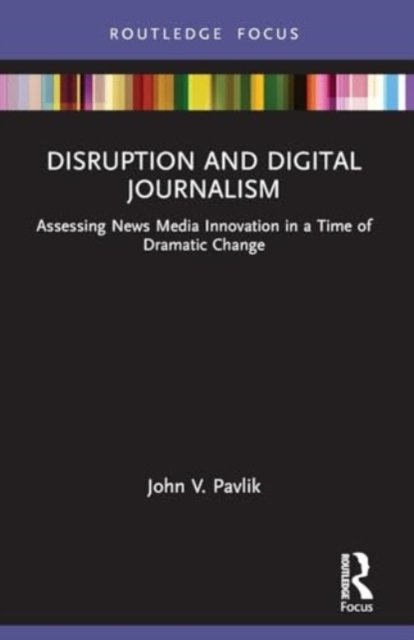 John V. Pavlik · Disruption and Digital Journalism: Assessing News Media Innovation in a Time of Dramatic Change - Disruptions (Paperback Bog) (2024)