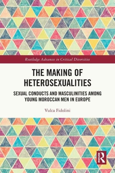 The Making of Heterosexualities: Sexual Conducts and Masculinities among Young Moroccan Men in Europe - Routledge Advances in Critical Diversities - Fidolini, Vulca (Universite de Lorraine, France) - Bøger - Taylor & Francis Ltd - 9780367757953 - 27. maj 2024