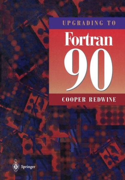 Cover for Cooper Redwine · Upgrading to Fortran 90 (Paperback Book) [Softcover reprint of the original 1st ed. 1995 edition] (1995)