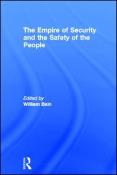 The Empire of Security and the Safety of the People - Routledge Advances in International Relations and Global Politics - William Bain - Books - Taylor & Francis Ltd - 9780415663953 - March 30, 2011