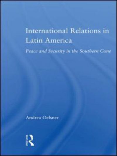 Cover for Oelsner, Andrea (University of Aberdeen, UK) · International Relations in Latin America: Peace and Security in the Southern Cone - Latin American Studies (Paperback Book) (2009)