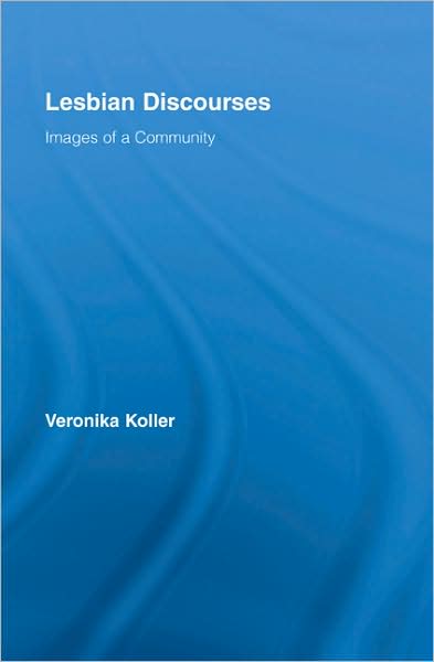 Cover for Koller, Veronika (Lancaster University, UK) · Lesbian Discourses: Images of a Community - Routledge Studies in Linguistics (Hardcover Book) (2008)