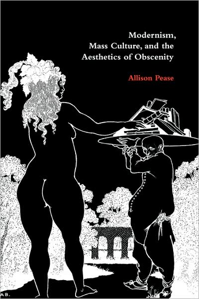 Cover for Pease, Allison (John Jay College of Criminal Justice, City University of New York) · Modernism, Mass Culture, and the Aesthetics of Obscenity (Paperback Book) (2009)