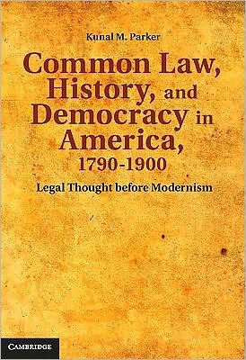 Cover for Kunal M. Parker · Common Law, History, and Democracy in America, 1790–1900: Legal Thought before Modernism - Cambridge Historical Studies in American Law and Society (Inbunden Bok) (2011)