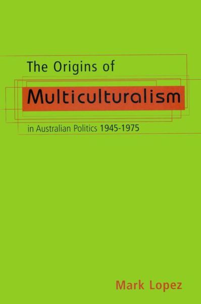 Cover for Mark Lopez · The origins of multiculturalism in Australian politics, 1945-1975 (Book) (2024)