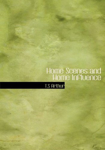 Home Scenes and Home Influence - T.s Arthur - Kirjat - BiblioLife - 9780554221953 - maanantai 18. elokuuta 2008