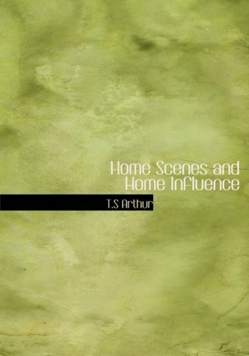 Home Scenes and Home Influence - T.s Arthur - Livros - BiblioLife - 9780554221953 - 18 de agosto de 2008