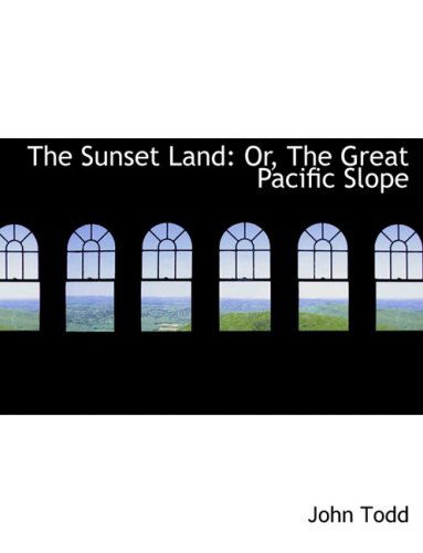 Cover for John Todd · The Sunset Land: Or, the Great Pacific Slope (Gebundenes Buch) [Large Print, Lrg edition] (2008)