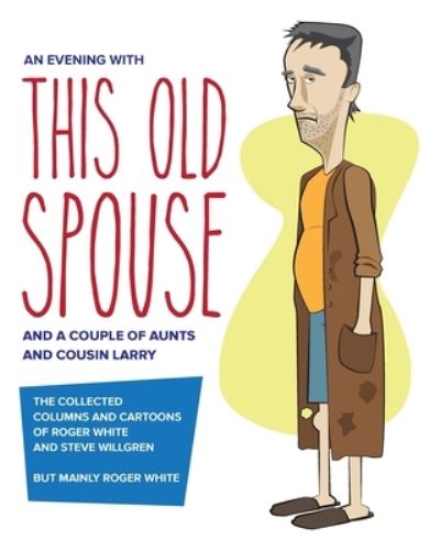 An Evening with This Old Spouse - Roger White - Books - Rios Willgren Design - 9780578388953 - March 10, 2022