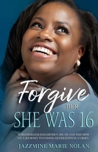 Cover for Jazzmine Marie Nolan · Forgive Her; She Was 16 (Paperback Book) (2021)