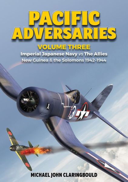 Cover for Michael Claringbould · Pacific Adversaries - Volume Three: Imperial Japanese Navy vs the Allies New Guinea &amp; the Solomons 1942-1944 (Paperback Book) (2020)