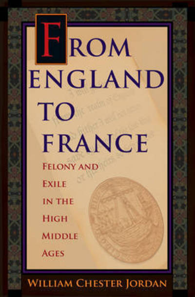 Cover for William Chester Jordan · From England to France: Felony and Exile in the High Middle Ages (Hardcover Book) (2015)