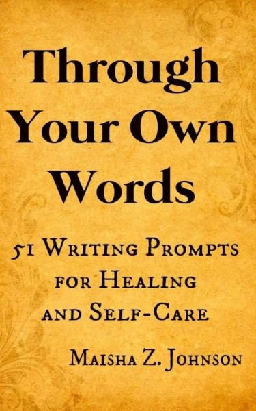 Cover for Maisha Z Johnson · Through Your Own Words: 51 Writing Prompts for Healing and Self-care (Paperback Book) (2014)
