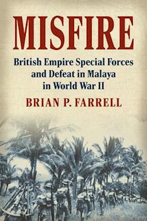 Cover for Brian P. Farrell · Misfire: British Empire Special Forces and Defeat in Malaya in World War II - Modern War Studies (Hardcover Book) (2025)